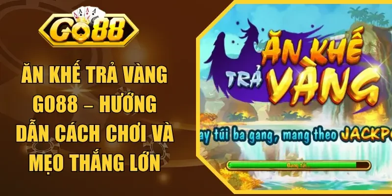 Ăn Khế Trả Vàng GO88 – Hướng Dẫn Cách Chơi Và Mẹo Thắng Lớn