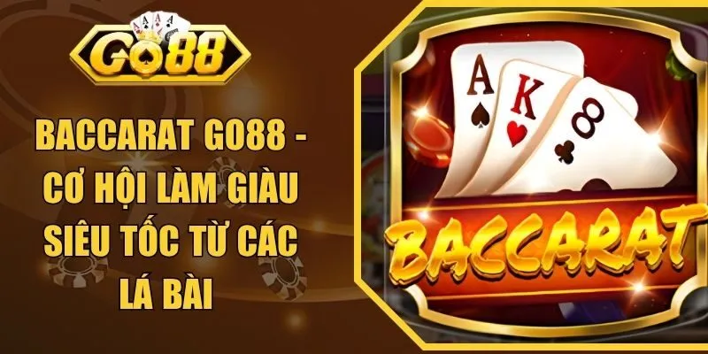 Baccarat GO88 - Cơ Hội Làm Giàu Siêu Tốc Từ Các Lá Bài 
