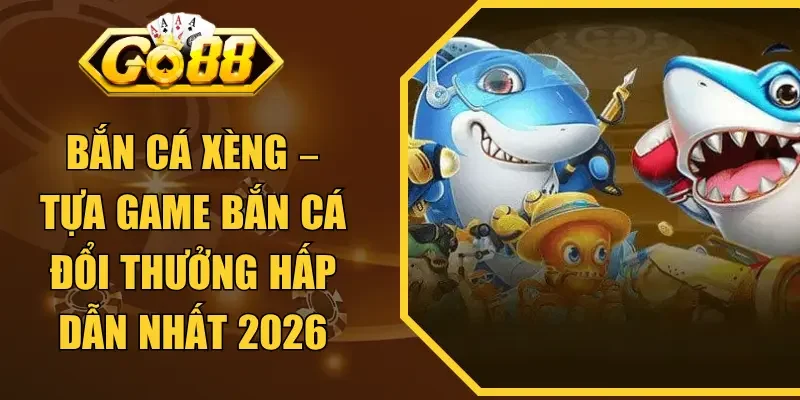 Bắn Cá Xèng – Tựa Game Bắn Cá Đổi Thưởng Hấp Dẫn Nhất 2026