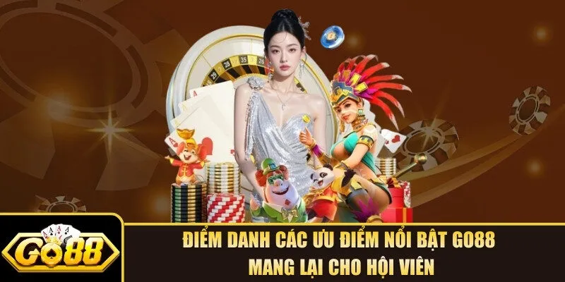 Điểm danh các ưu điểm nổi bật GO88 mang lại cho hội viên