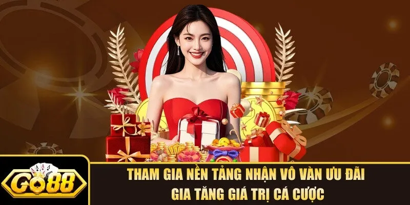 Tham gia nền tảng nhận vô vàn ưu đãi gia tăng giá trị cá cược