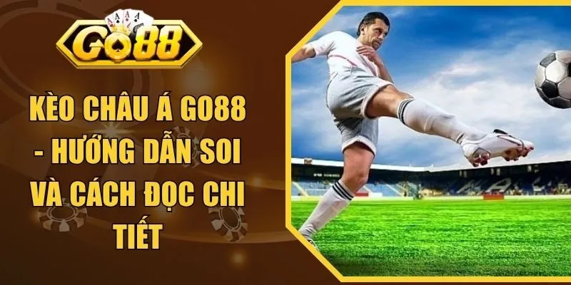 Kèo Châu Á Go88 - Hướng dẫn soi và cách đọc chi tiết