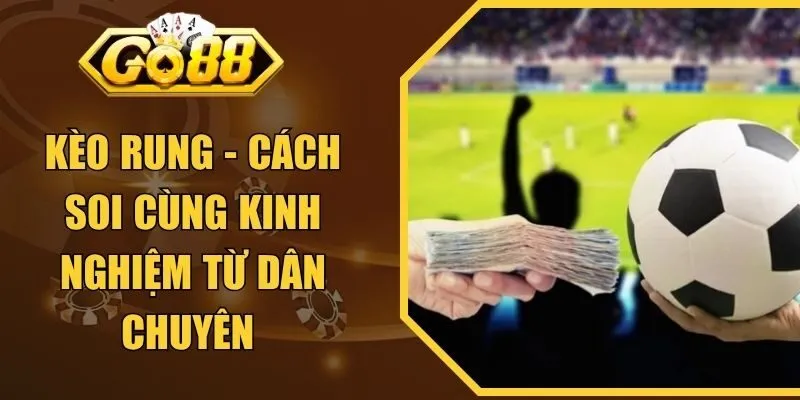 Kèo Rung - Cách Soi Cùng Kinh Nghiệm Từ Dân Chuyên 