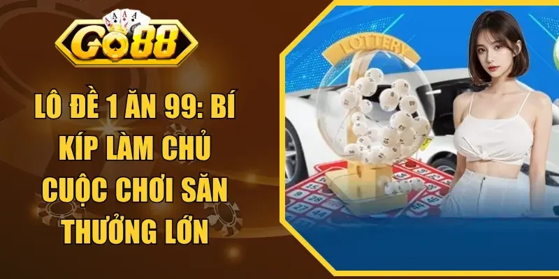 Lô Đề 1 Ăn 99: Bí Kíp Làm Chủ Cuộc Chơi Săn Thưởng Lớn