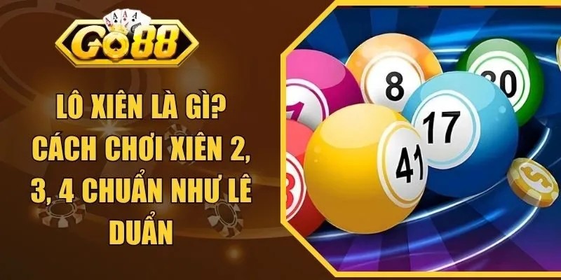 Lô Xiên Là Gì? Cách Chơi Xiên 2, 3, 4 Chuẩn Như Lê Duẩn