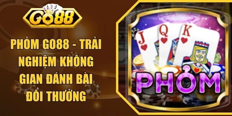 Phỏm GO88 - Trải Nghiệm Không Gian Đánh Bài Đổi Thưởng