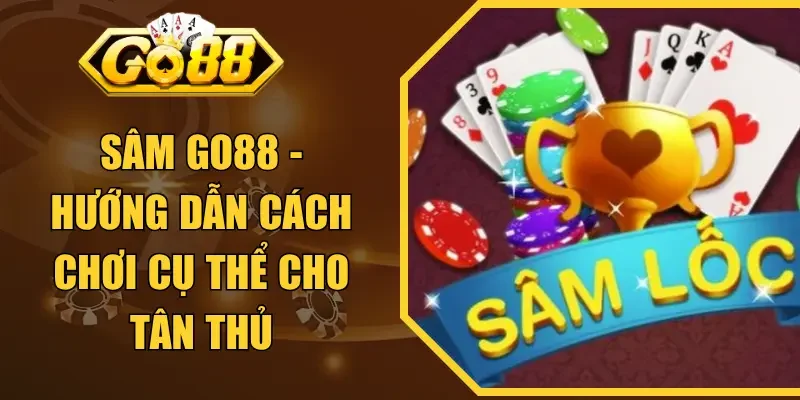 Sâm GO88 - Hướng Dẫn Cách Chơi Cụ Thể Cho Tân Thủ
