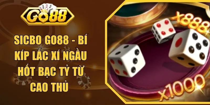 Sicbo GO88 - Bí Kíp Lắc Xí Ngầu Hốt Bạc Tỷ Từ Cao Thủ 