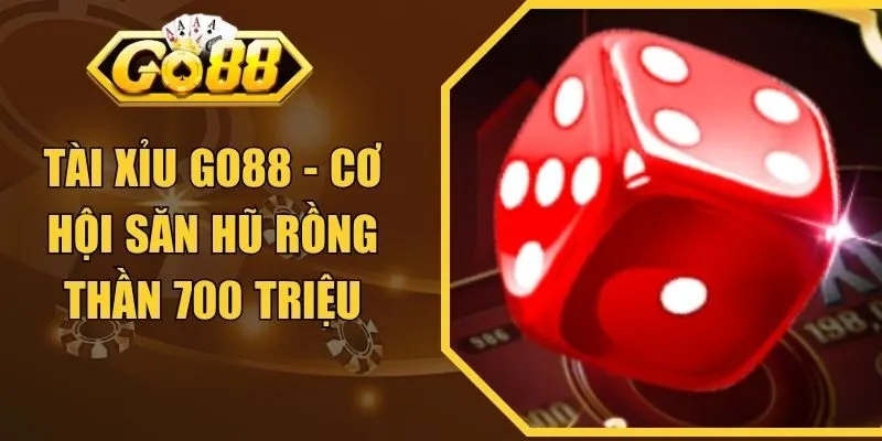 Tài Xỉu GO88 - Cơ Hội Săn Hũ Rồng Thần 700 Triệu